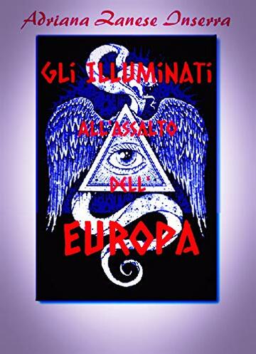 Gli Illuminati all'Assalto dell'Europa  (vol.2): Poteri Occulti dominano il mondo